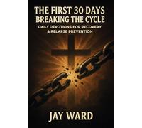 The First 30 Days!: Breaking the Cycle: Daily Devotions for Recovery & Relapse Prevention: 1 (Faith and Recovery Devotional Series Volume #: 1)