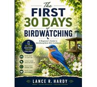 The First 30 Days of Birdwatching: A Beginner's Guide to Identifying Birds With Confidence