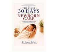 THE FIRST 30 DAYS OF NEWBORN CARE: A Pediatrician’s Simple, Practical Guide for New Parents