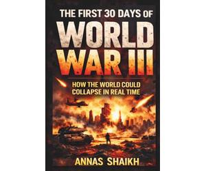 The First 30 Days of World War III: How the World Could Collapse in Real Time: 1