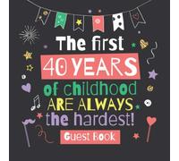 The first 40 years of childhood are always the hardest: 40th Birthday Guest Book - Funny Party Decorations, Birthday Gifts for men and women - 40 ... pages for Messages and Photos of Guests
