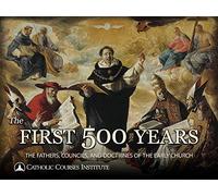 The First 500 Years: The Fathers, Councils, and Doctrines of the Early Church