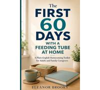 The First 60 Days With a Feeding Tube at Home: A Plain-English Homecoming Toolkit for Adults and Family Caregivers