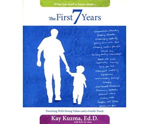 The First 7 Years: Parenting with Strong Values and a Gentle Touch