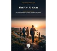 The First 72 Hours: An Executive Playbook for Leading Through a Cyber Incident (Cyber Decisions: The Boardroom Briefing Series)