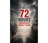 The First 72 Hours Emergency Pocket Guide: Evacuation Route Immediate Actions for Blackouts, Severe Storms, Evacuation, Water Failure, and Grid-Down Emergencies