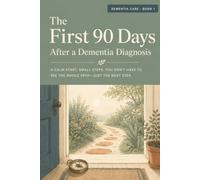 The First 90 Days After a Dementia Diagnosis: A Step-by-Step Action Plan for Families and Caregivers