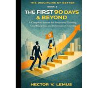 The First 90 Days and Beyond: A Complete System for Structured Training, Goal Discipline, and Performance Ownership (The Disclipline of Better)