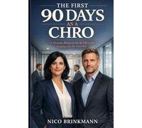 THE FIRST 90 DAYS AS A CHRO: A Strategic Blueprint for the HR Leader Stepping into the Chief Role