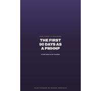 The First 90 Days as a PMHNP: From Student to Prescriber - a Field Guide for the Transition: First Visits, Prescribing Habits, Risk, Documentation, ... Check-Ins (Nursing School Essentials)