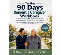 The First 90 Days Dementia Caregiver Workbook: A Practical Workbook to Organize Care, Track Symptoms, Plan Medical Appointments, Reduce Caregiver Stress, and Build Calmer Daily Routines