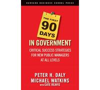 The First 90 Days in Government: Critical Success Strategies for New Public Managers at All Levels