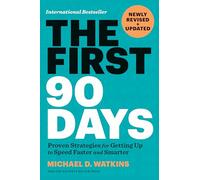 The First 90 Days, Newly Revised and Updated: Proven Strategies for Getting Up to Speed Faster and Smarter