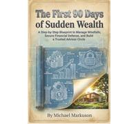 The First 90 Days of Sudden Wealth: A Step-by-Step Blueprint to Manage Windfalls, Secure Financial Defense, and Build a Trusted Advisor Circle