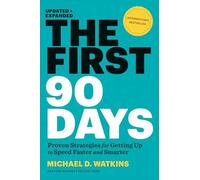 The First 90 Days, Updated and Expanded: Proven Strategies for Getting Up to Speed Faster and Smarter