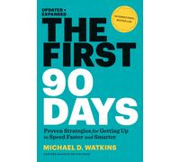 The First 90 Days, Updated and Expanded : Proven Strategies for Getting Up to Speed Faster and Smarter