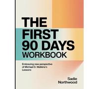 The First 90 Days Workbook: Embracing New Perspective Of Michael D. Watkins's Lessons