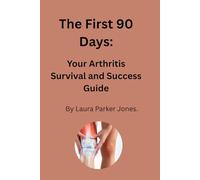 The First 90 Days:: You're Arthritis Survival and Success Guide. (How to live with arthritis)