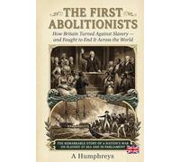 THE FIRST ABOLITIONISTS: How Britain Turned Against Slavery - and Fought to End It Across the World