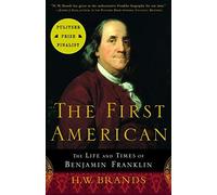 The First American: The Life and Times of Benjamin Franklin by H.W. Brands (2002-03-12)