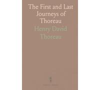 The First and Last Journeys of Thoreau: Lately Discovered Among His Unpublished Journals and Manuscripts