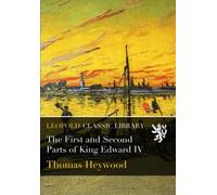 The First and Second Parts of King Edward IV