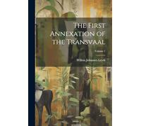 The First Annexation of the Transvaal; Volume 1