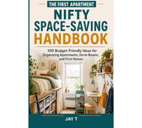 The First Apartment Nifty Space-Saving Handbook: 100 Budget-Friendly Ideas for Organizing Apartments, Dorm Rooms, and First Homes. (The First Apartment Kitchen Series)