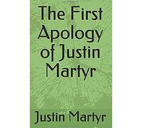 The First Apology of Justin Martyr
