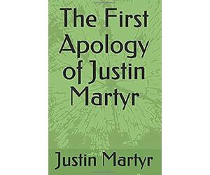 The First Apology of Justin Martyr
