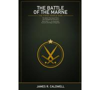 The First Battle of the Marne: Six Days in September 1914 That Saved Paris and Doomed the Great Powers to Four Years of Trench Warfare (Decisive Battles: An Illustrated History)