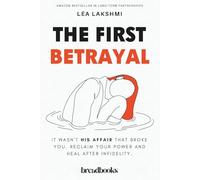 The First Betrayal: It Wasn't His Affair That Broke You. Reclaim Your Power and Heal After Infidelity.