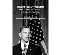 The First Black President: Barack Obama, Race, Politics, and the American Dream