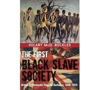 The First Black Slave Society: Britain's Barbados, 1636-1876