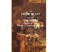 The First Blast of the Trumpet Against the Monstrous Regiment of Women