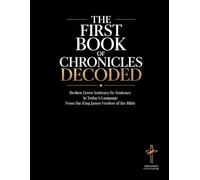 The First Book of Chronicles Decoded: A Sentence-by-Sentence Breakdown in Modern Language - A Modern Bible Study Guide for the King James Version ... of the Bible Books into Modern English)