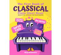 The First Book of Classical Piano Sheet Music I Beautiful Songs for Beginners: The Most Popular Pieces in Super Easy Arrangements for Kids Adults I Big Notes I Love Piano I Simplest Versions