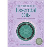 The First Book of Essential Oils : A Beginner's Guide to Aromatherapy