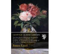 The First Book of Etymology: Designed to Promote Precision in the Use, and Facilitate the Acquisition of a Knowledge of the English Language. For Beginners