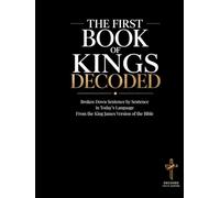 The First Book of Kings Decoded: A Sentence-by-Sentence Breakdown in Modern Language - A Modern Bible Study Guide for the King James Version (Breaking ... of the Bible Books into Modern English)
