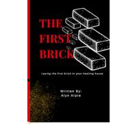 THE FIRST BRICK: Laying the first brick in your healing house (Brick by Brick: The Healing Bricks Journey Series)