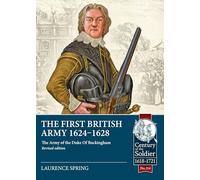 The First British Army 1624-1628: The Army of the Duke of Buckingham (Revised Edition): 114 (Century of the Soldier)