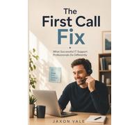 The First Call Fix: What Successful IT Support Professionals Do Differently: 29 (Tech and Innovations)