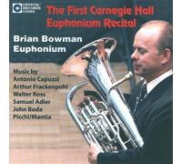 The First Carnegie Hall Euphonium Recital Single Edition by Brian Bowman, Euphonium, Marjorie Lee, Piano, Steven Harlos, Gordon Stout, Marim (2009) Audio CD