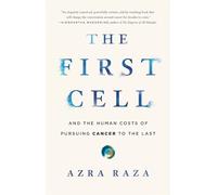 The First Cell: And the Human Costs of Pursuing Cancer to the Last