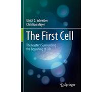 The First Cell: The Mystery Surrounding the Beginning of Life