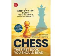 The First Chess Book You Should Read: A Step-by-Step Guide from Beginner to Intermediate - Master the Basics and Play With Confidence