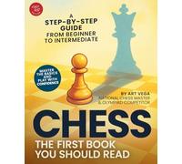 The First Chess Book You Should Read: A Step-by-Step Guide from Beginner to Intermediate - Master the Basics and Play With Confidence