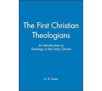 The First Christian Theologians: An Introduction to Theology in the Early Church (The Great Theologians)
