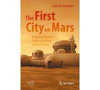 The First City on Mars: An Urban Planner’s Guide to Settling the Red Planet